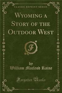 Wyoming a Story of the Outdoor West (Classic Reprint)