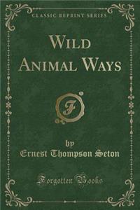 Wild Animal Ways (Classic Reprint)