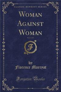 Woman Against Woman, Vol. 3 of 3 (Classic Reprint)