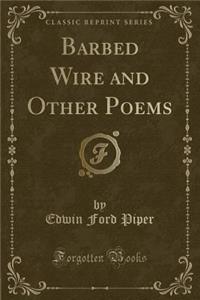 Barbed Wire and Other Poems (Classic Reprint)