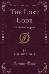 The Lost Lode: And Stella's Discipline (Classic Reprint)