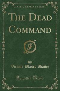 The Dead Command (Classic Reprint)