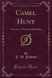 Camel Hunt: Narrative of Personal Adventure (Classic Reprint)