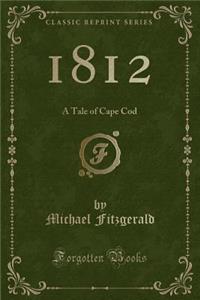 1812: A Tale of Cape Cod (Classic Reprint)