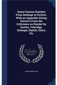 Some Famous Hamlets From Burbage to Fechter. With an Appendix Giving Extracts From the Criticisms on Hamlet by Goethe, Coleridge, Schlegel, Hazlitt, Ulrici, Etc