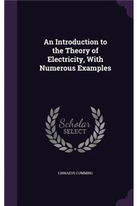 An Introduction to the Theory of Electricity, with Numerous Examples