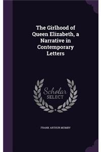 The Girlhood of Queen Elizabeth, a Narrative in Contemporary Letters