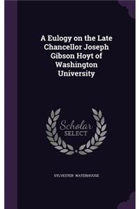 A Eulogy on the Late Chancellor Joseph Gibson Hoyt of Washington University