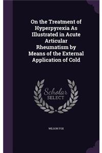 On the Treatment of Hyperpyrexia As Illustrated in Acute Articular Rheumatism by Means of the External Application of Cold
