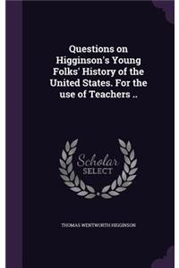 Questions on Higginson's Young Folks' History of the United States. For the use of Teachers ..