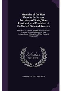 Memoirs of the Hon. Thomas Jefferson, Secretary of State, Vice-President, and President of the United States of America