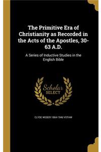 Primitive Era of Christianity as Recorded in the Acts of the Apostles, 30-63 A.D.