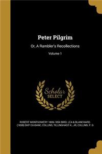 Peter Pilgrim: Or, A Rambler's Recollections; Volume 1