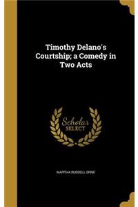 Timothy Delano's Courtship; a Comedy in Two Acts