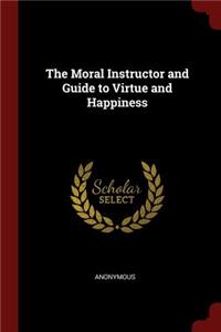 The Moral Instructor and Guide to Virtue and Happiness