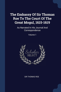 Embassy Of Sir Thomas Roe To The Court Of The Great Mogul, 1615-1619