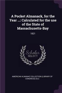 Pocket Almanack, for the Year ...: Calculated for the use of the State of Massachusetts-Bay: 1821