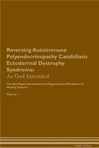 Reversing Autoimmune Polyendocrinopathy Candidiasis Ectodermal Dystrophy Syndrome: As God Intended the Raw Vegan Plant-Based Detoxification & Regeneration Workbook for Healing Patients. Volume 1