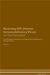 Reversing HIV (Human Immunodeficiency Virus): As God Intended the Raw Vegan Plant-Based Detoxification & Regeneration Workbook for Healing Patients. Volume 1