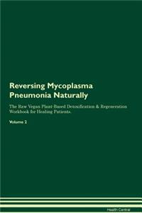 Reversing Mycoplasma Pneumonia Naturally The Raw Vegan Plant-Based Detoxification & Regeneration Workbook for Healing Patients. Volume 2