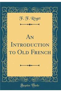An Introduction to Old French (Classic Reprint)