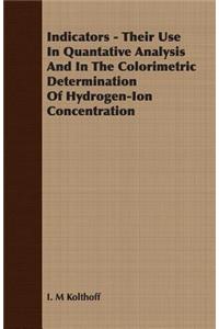 Indicators - Their Use in Quantative Analysis and in the Colorimetric Determination of Hydrogen-Ion Concentration