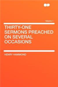 Thirty-One Sermons Preached on Several Occasions Volume 1