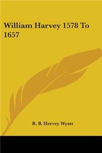 William Harvey 1578 to 1657