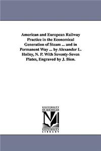 American and European Railway Practice in the Economical Generation of Steam ... and in Permanent Way ... by Alexander L. Holley, N. P. With Seventy-Seven Plates, Engraved by J. Bien.