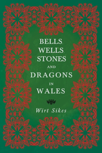 Bells, Wells, Stones, and Dragons in Wales (Folklore History Series)