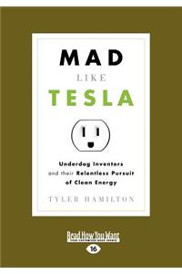 Mad Like Tesla: Underdog Inventors and Their Relentless Pursuit of Clean Energy (Large Print 16pt)