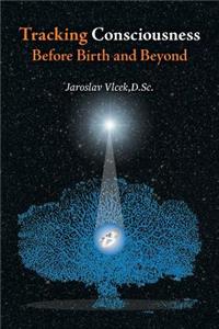 Tracking Consciousness Before Birth and Beyond