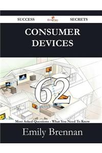 Consumer Devices 62 Success Secrets - 62 Most Asked Questions on Consumer Devices - What You Need to Know