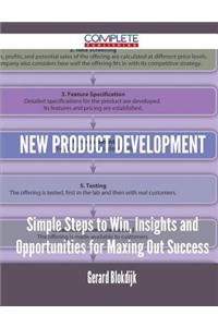 New Product Development - Simple Steps to Win, Insights and Opportunities for Maxing Out Success