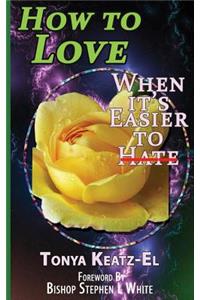 How to Love, When It's Easier to Hate