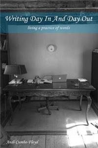 Writing Day in and Day Out: Living a Practice of Words
