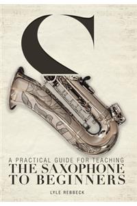 A Practical Guide for Teaching the Saxophone to Beginners