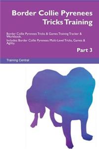 Border Collie Pyrenees Tricks Training Border Collie Pyrenees Tricks & Games Training Tracker & Workbook. Includes: Border Collie Pyrenees Multi-Level Tricks, Games & Agility. Part 3