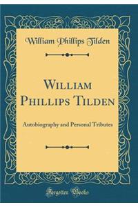 William Phillips Tilden: Autobiography and Personal Tributes (Classic Reprint)