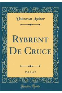 Rybrent De Cruce, Vol. 2 of 2 (Classic Reprint)