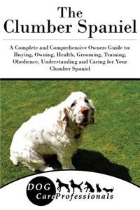 The Clumber Spaniel: A Complete and Comprehensive Owners Guide To: Buying, Owning, Health, Grooming, Training, Obedience, Understanding and Caring for Your Clumber Spaniel