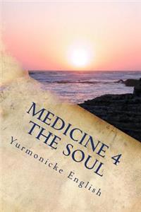 Medicine 4 The Soul: Poetry for the Mind, Body and Soul.