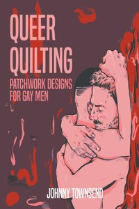 Queer Quilting: Patchwork Designs for Gay Men