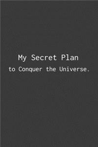 My Secret Plan to Conquer the Universe.