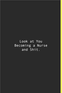Look at You Becoming a Nurse and Shit.