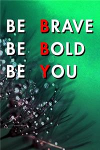 Be Brave Be Bold Be You