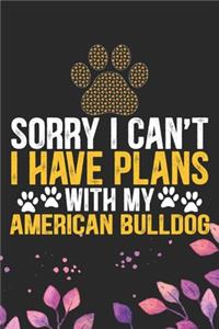 Sorry I Can't I Have Plans with My American Bulldog