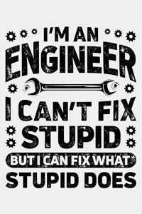 Im an Engineer I Cant Fix Stupid But I Can Fix What Stupid Does