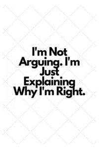 I'm Not Arguing. I'm Just Explaining Why I'm Right.