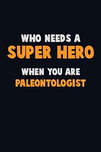 Who Need A SUPER HERO, When You Are Paleontologist